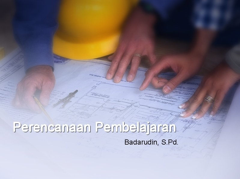 Perencanaan Pembelajaran Badarudin, S. Pd. 