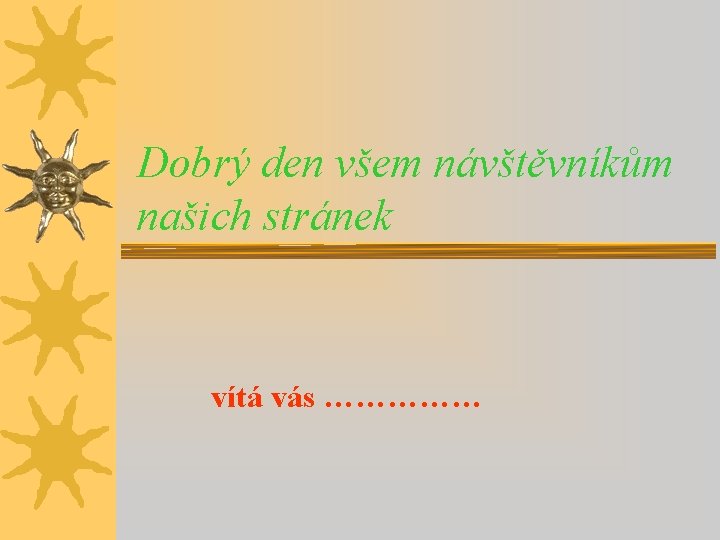 Dobrý den všem návštěvníkům našich stránek vítá vás …………… 