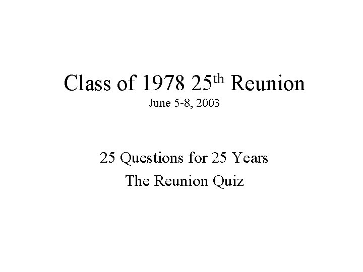 Class of 1978 25 th Reunion June 5 -8, 2003 25 Questions for 25