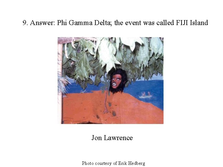 9. Answer: Phi Gamma Delta; the event was called FIJI Island Jon Lawrence Photo