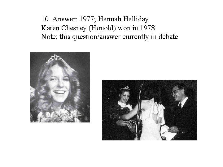 10. Answer: 1977; Hannah Halliday Karen Chesney (Honold) won in 1978 Note: this question/answer