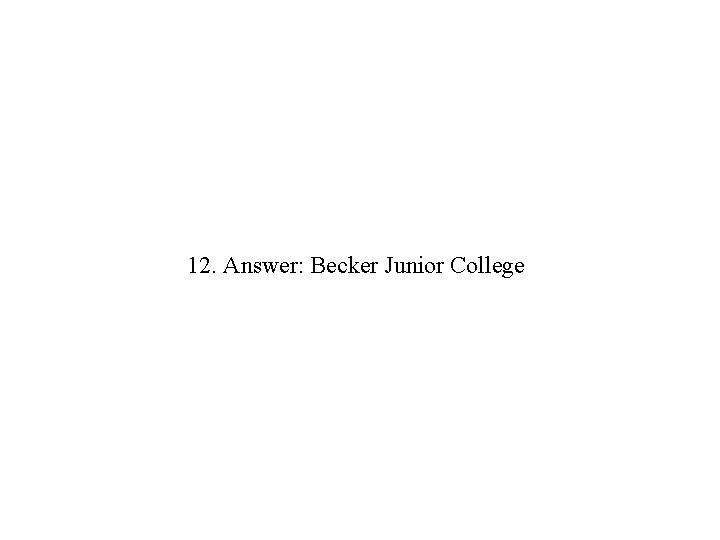 12. Answer: Becker Junior College 