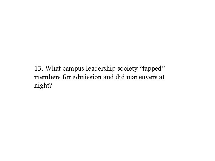 13. What campus leadership society “tapped” members for admission and did maneuvers at night?