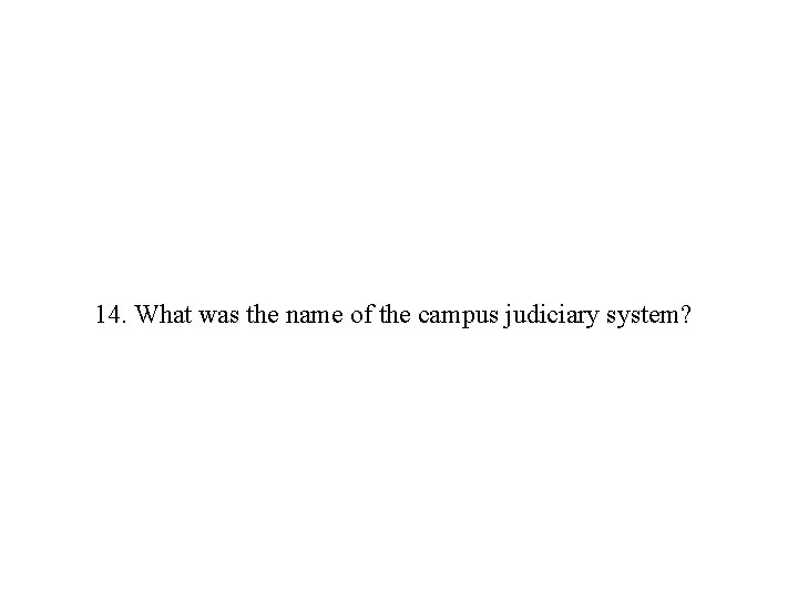 14. What was the name of the campus judiciary system? 