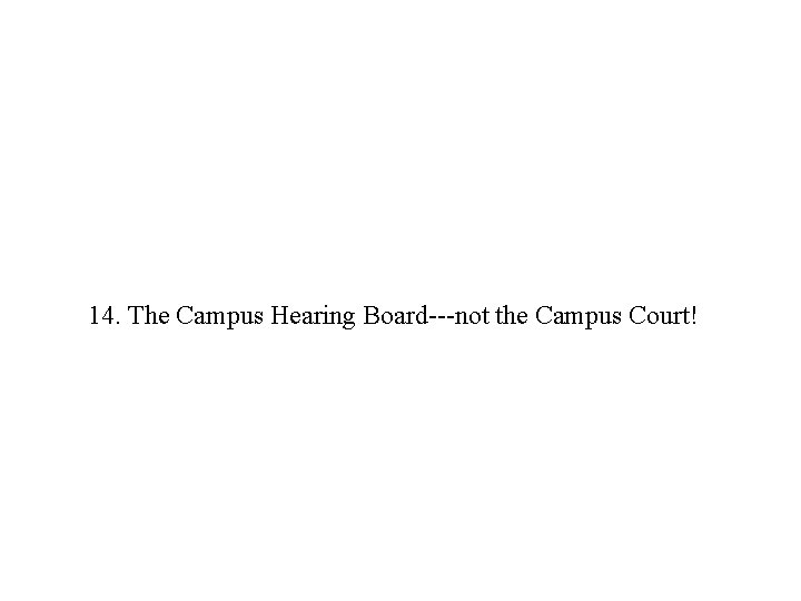 14. The Campus Hearing Board---not the Campus Court! 