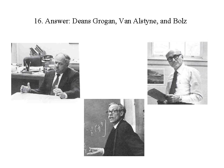 16. Answer: Deans Grogan, Van Alstyne, and Bolz 