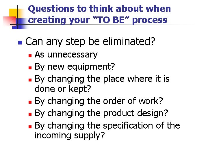 Questions to think about when creating your “TO BE” process n Can any step