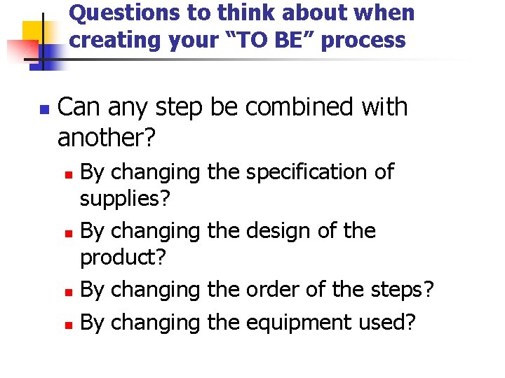 Questions to think about when creating your “TO BE” process n Can any step