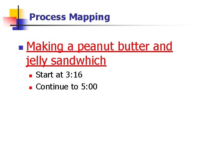 Process Mapping n Making a peanut butter and jelly sandwhich n n Start at