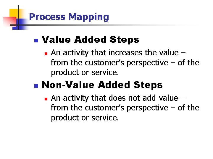 Process Mapping n Value Added Steps n n An activity that increases the value