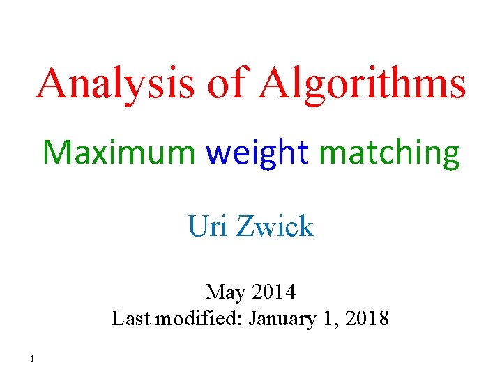 Analysis of Algorithms Maximum weight matching Uri Zwick May 2014 Last modified: January 1,