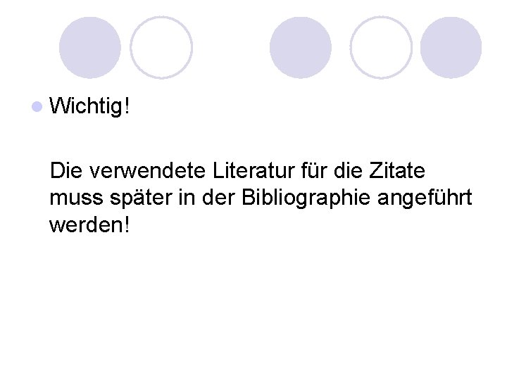 l Wichtig! Die verwendete Literatur für die Zitate muss später in der Bibliographie angeführt