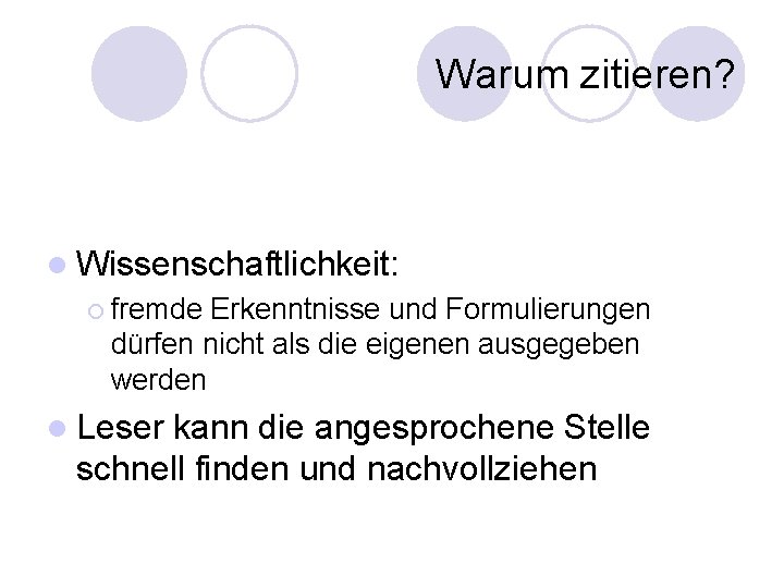 Warum zitieren? l Wissenschaftlichkeit: ¡ fremde Erkenntnisse und Formulierungen dürfen nicht als die eigenen