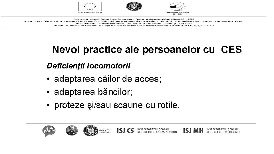 Nevoi practice ale persoanelor cu CES Deficienţii locomotorii. • adaptarea căilor de acces; •