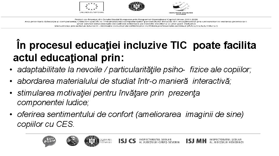 În procesul educaţiei incluzive TIC poate facilita actul educaţional prin: • adaptabilitate la nevoile