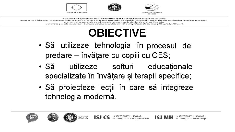 OBIECTIVE • Să utilizeze tehnologia în procesul de predare – învățare cu copiii cu