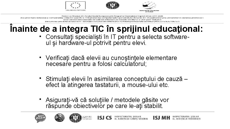 Înainte de a integra TIC în sprijinul educaţional: • Consultaţi specialişti în IT pentru