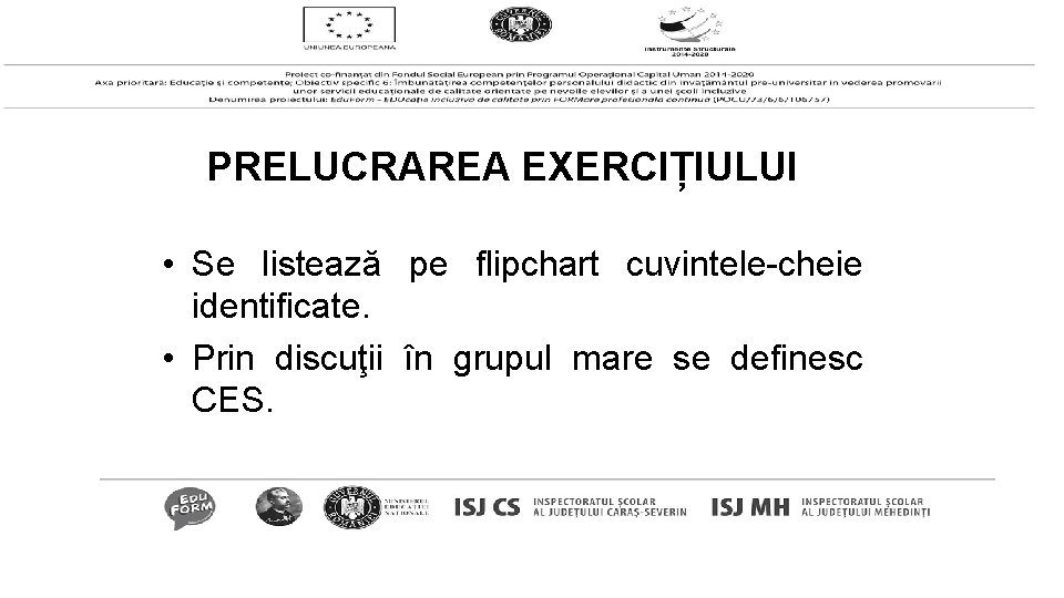 PRELUCRAREA EXERCIȚIULUI • Se listează pe flipchart cuvintele-cheie identificate. • Prin discuţii în grupul