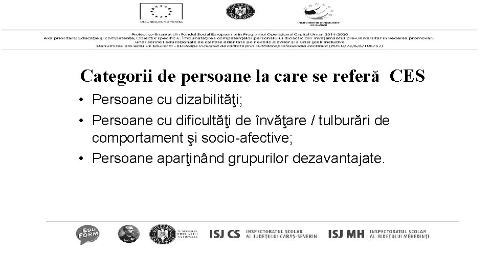 Categorii de persoane la care se referă CES • Persoane cu dizabilităţi; • Persoane