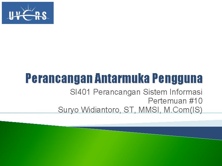 Perancangan Antarmuka Pengguna SI 401 Perancangan Sistem Informasi Pertemuan #10 Suryo Widiantoro, ST, MMSI,