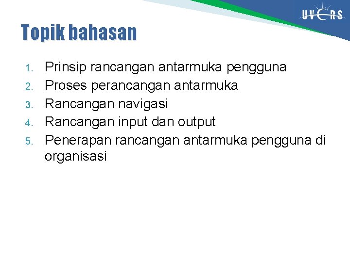 Topik bahasan 1. 2. 3. 4. 5. Prinsip rancangan antarmuka pengguna Proses perancangan antarmuka