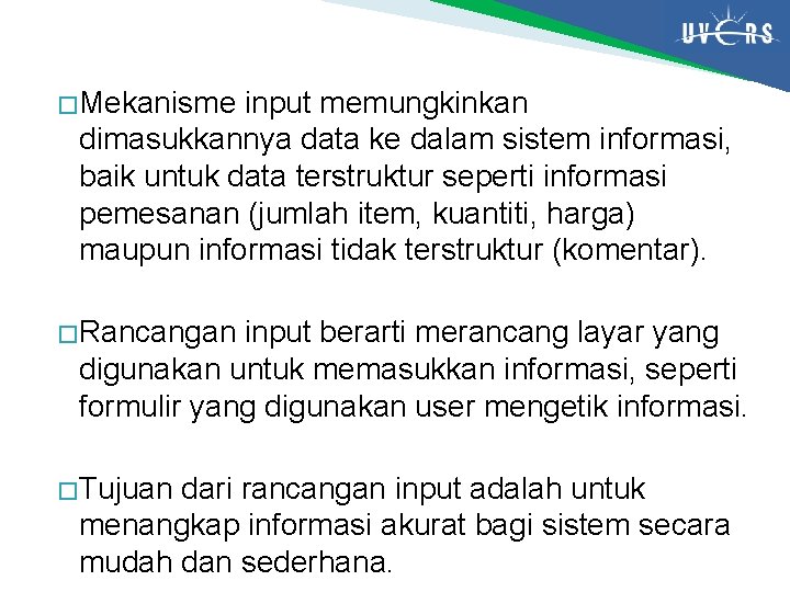 � Mekanisme input memungkinkan dimasukkannya data ke dalam sistem informasi, baik untuk data terstruktur