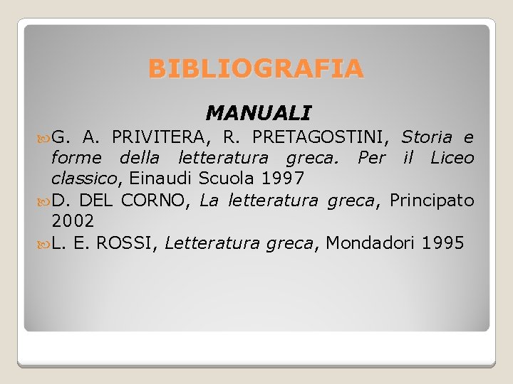 BIBLIOGRAFIA MANUALI G. A. PRIVITERA, R. PRETAGOSTINI, Storia e forme della letteratura greca. Per