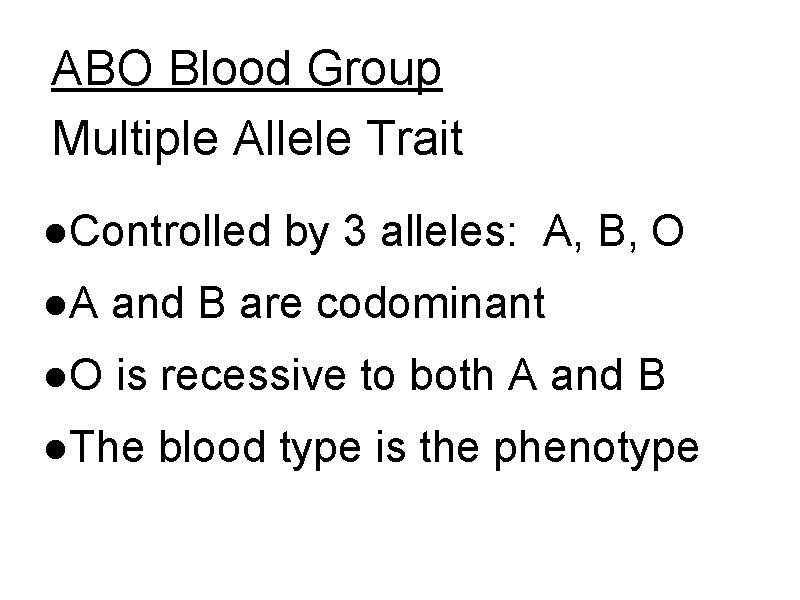 ABO Blood Group Multiple Allele Trait ●Controlled by 3 alleles: A, B, O ●A