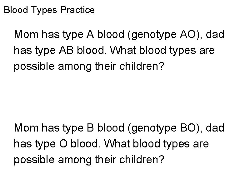 Blood Types Practice Mom has type A blood (genotype AO), dad has type AB