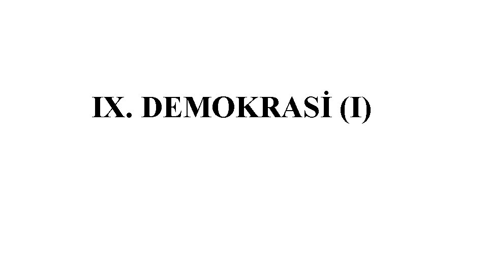 IX. DEMOKRASİ (I) 