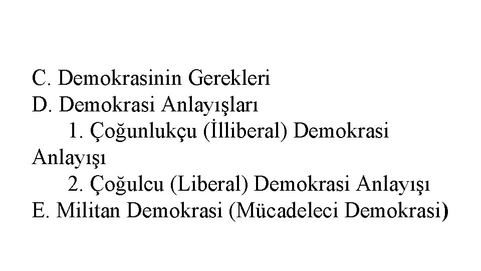 C. Demokrasinin Gerekleri D. Demokrasi Anlayışları 1. Çoğunlukçu (İlliberal) Demokrasi Anlayışı 2. Çoğulcu (Liberal)