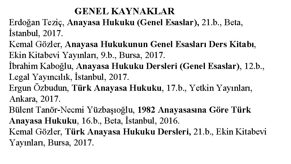 GENEL KAYNAKLAR Erdoğan Teziç, Anayasa Hukuku (Genel Esaslar), 21. b. , Beta, İstanbul, 2017.