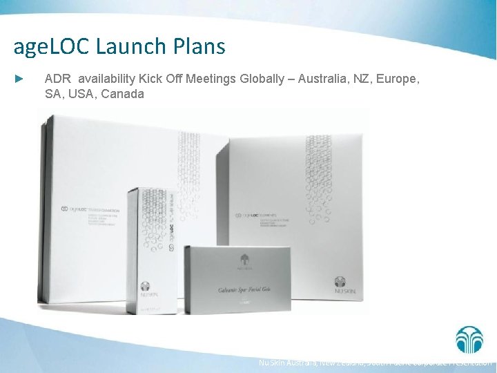 age. LOC Launch Plans ► ADR availability Kick Off Meetings Globally – Australia, NZ,