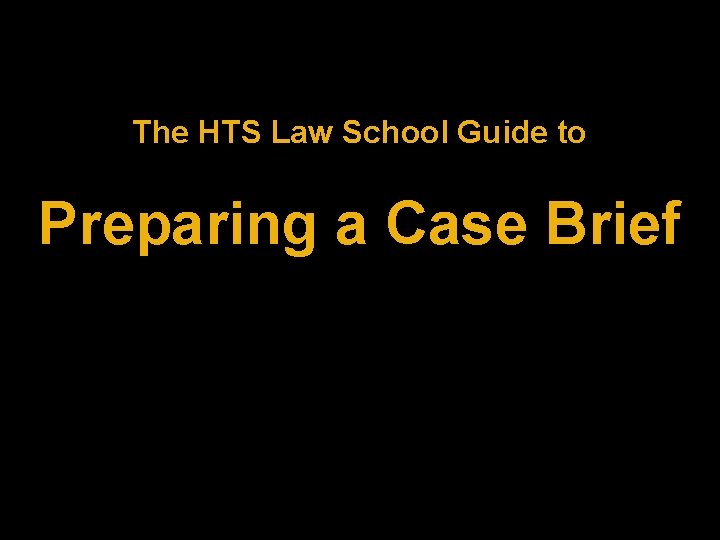 The HTS Law School Guide to Preparing a Case Brief 