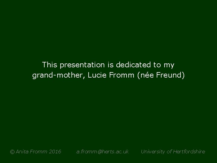 This presentation is dedicated to my grand-mother, Lucie Fromm (née Freund) © Anita Fromm