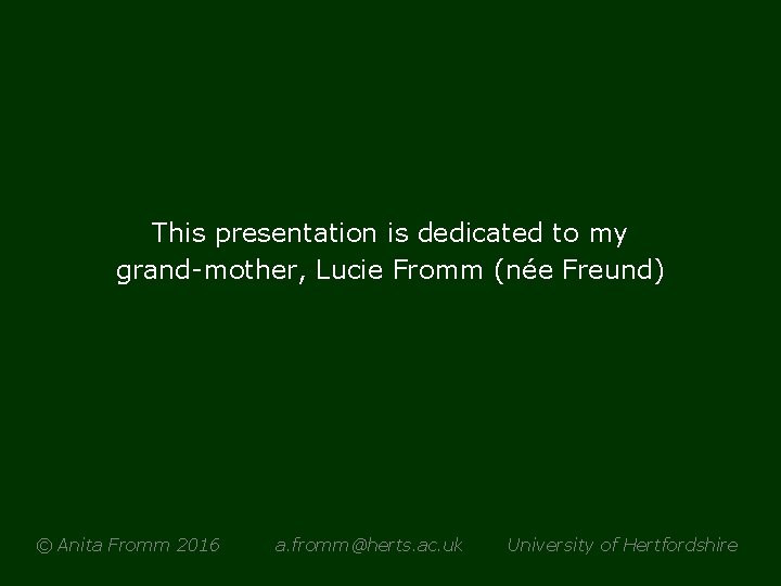 This presentation is dedicated to my grand-mother, Lucie Fromm (née Freund) © Anita Fromm