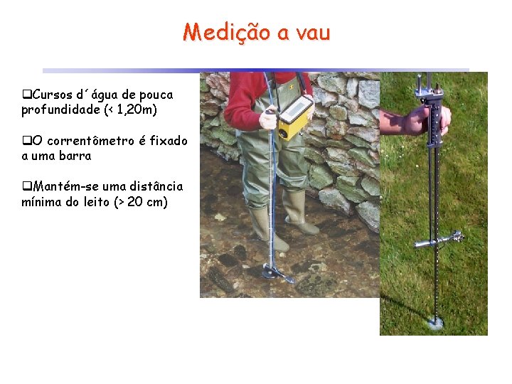 Medição a vau q. Cursos d´água de pouca profundidade (< 1, 20 m) q.