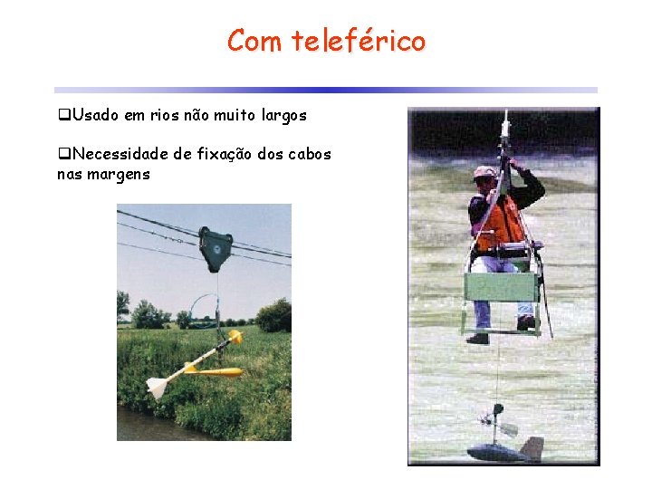 Com teleférico q. Usado em rios não muito largos q. Necessidade de fixação dos