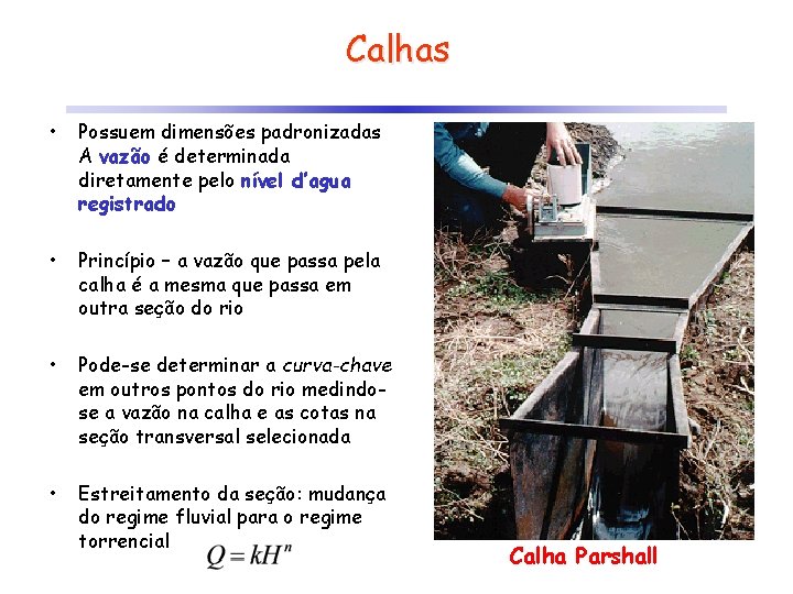 Calhas • Possuem dimensões padronizadas A vazão é determinada diretamente pelo nível d’agua registrado