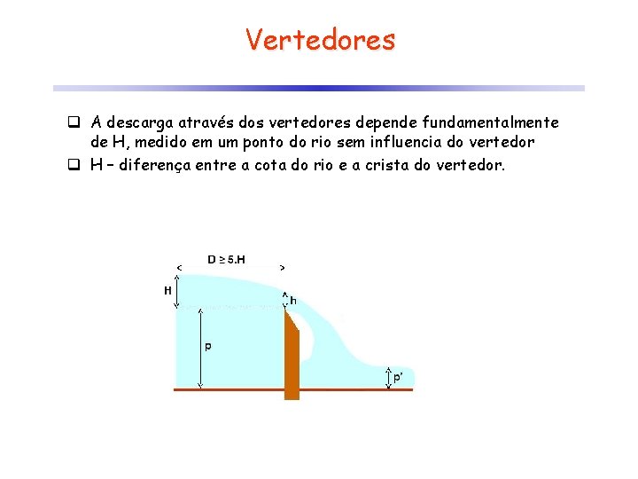 Vertedores q A descarga através dos vertedores depende fundamentalmente de H, medido em um