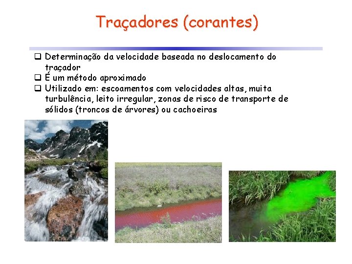 Traçadores (corantes) q Determinação da velocidade baseada no deslocamento do traçador q É um