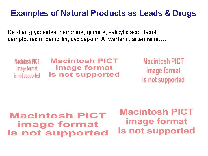 Examples of Natural Products as Leads & Drugs Cardiac glycosides, morphine, quinine, salicylic acid,