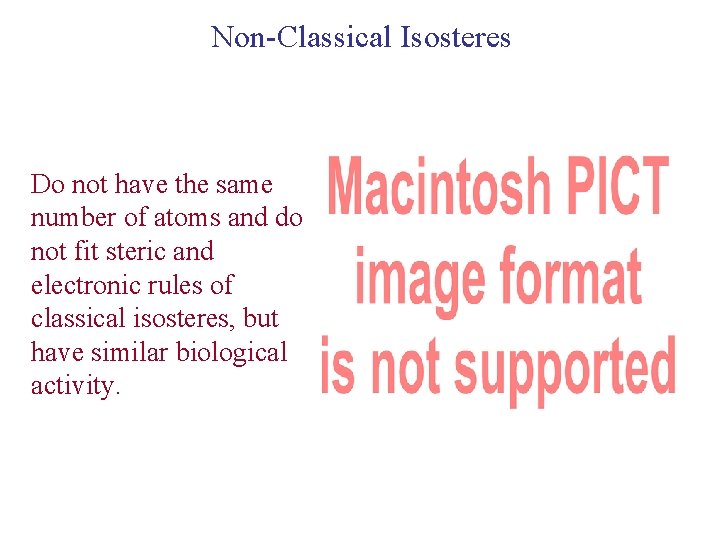 Non-Classical Isosteres Do not have the same number of atoms and do not fit
