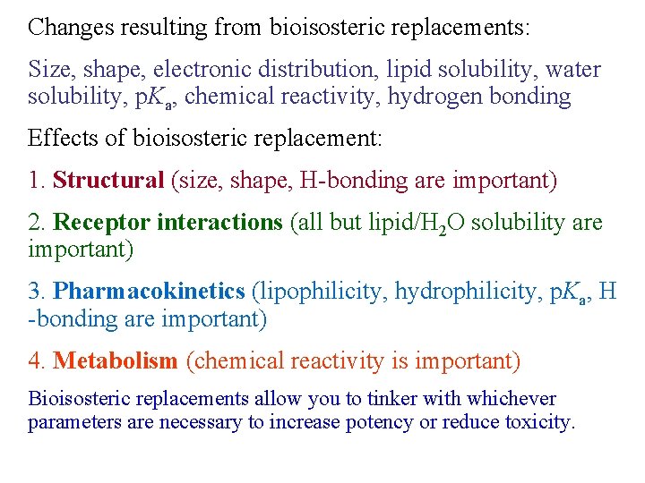 Changes resulting from bioisosteric replacements: Size, shape, electronic distribution, lipid solubility, water solubility, p.