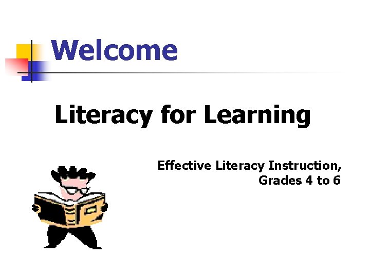 Welcome Literacy for Learning Effective Literacy Instruction, Grades 4 to 6 