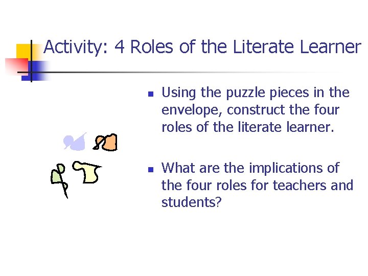 Activity: 4 Roles of the Literate Learner n n Using the puzzle pieces in