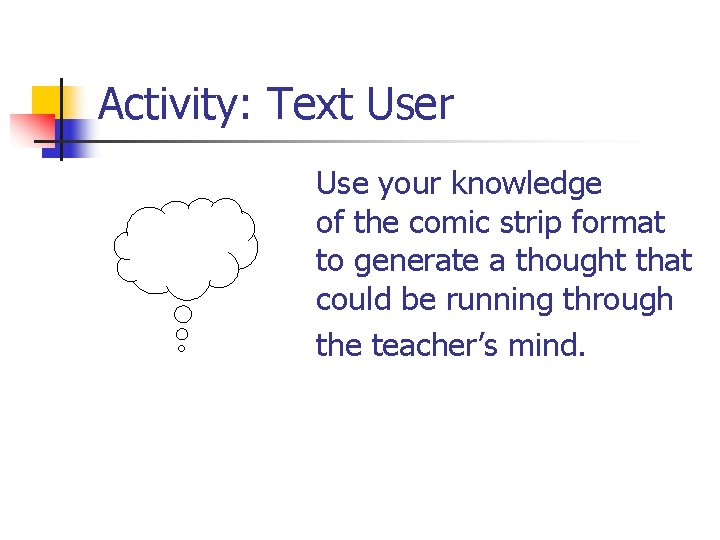 Activity: Text User Use your knowledge of the comic strip format to generate a