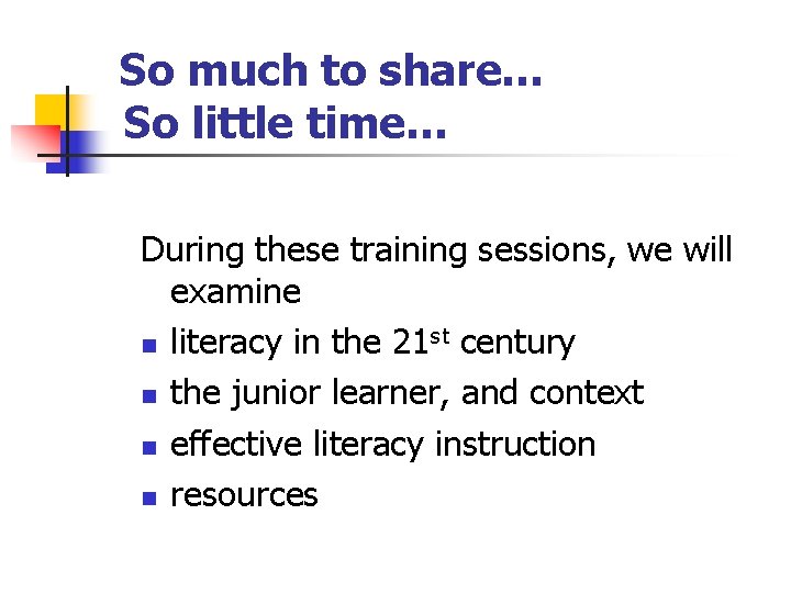 So much to share… So little time… During these training sessions, we will examine