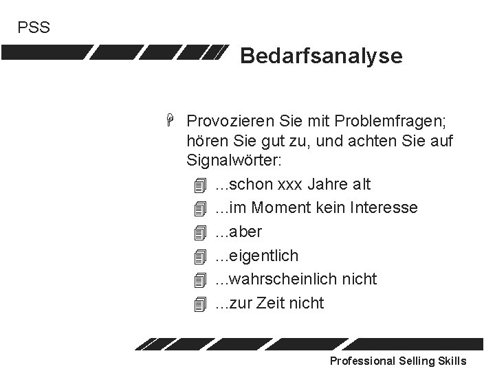 PSS Bedarfsanalyse H Provozieren Sie mit Problemfragen; hören Sie gut zu, und achten Sie