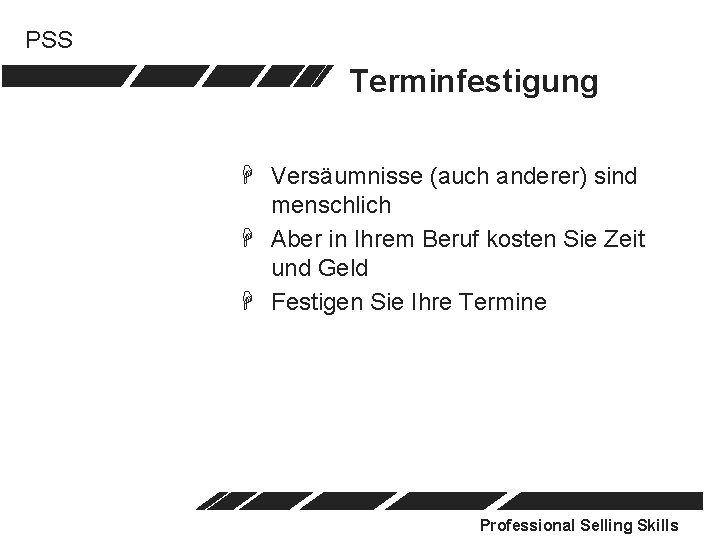 PSS Terminfestigung H Versäumnisse (auch anderer) sind menschlich H Aber in Ihrem Beruf kosten